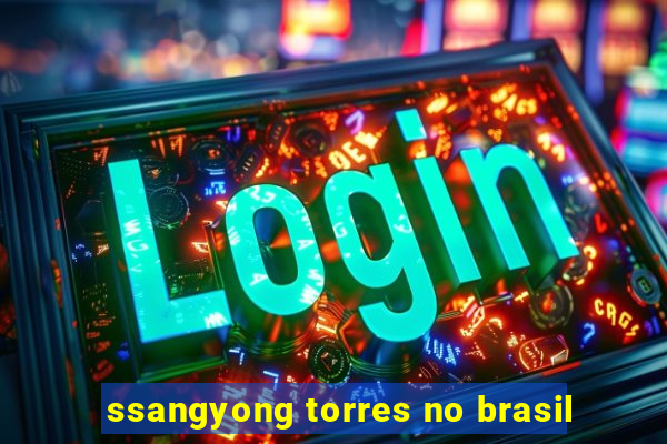 ssangyong torres no brasil